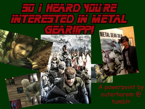 outerharem:  Made a MGS Powerpoint for two of my friends (one has tumblr) The extremely abridged version of MGS, ALMOST SPOILER FREE  