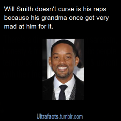 ultrafacts:Actor and rapper Will Smith said that his granny told him off for swearing when he first started writing lyrics - and her influence helped to shape him into a profanity-free family man.&ldquo;She found some of my early expletive-littered lyrics