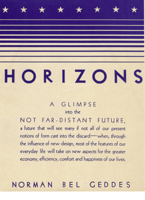Norman Bel Geddes, Horizons, 1932. Little, Brown & co, Boston. Bel Geddes was a Broadway stage d
