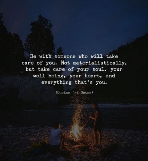 quotesndnotes: Be with someone who will take care of you. Not materialistically, but take care of yo