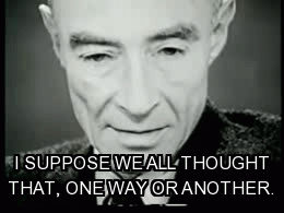 fat-feminist:   sleepmurder:  psychedelic-physicist:  Dr. J. Robert Oppenheimer (Father of the atomic bomb) Truly the face of a haunted man.  Possibly the most poignant sound byte ever.   dude 