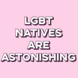 ihaveaninqueery:LGBT+ Natives are astonishingLesbian