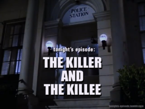 tonights-episode: tonight’s episode: THE KILLER AND THE KILLEE