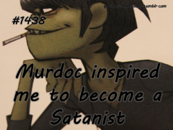 gorillaz-confessions:  Murdoc inspired me to become a satanist 