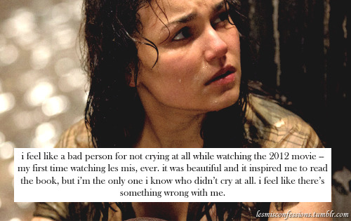 i feel like a bad person for not crying at all... - les misérables  confessions.