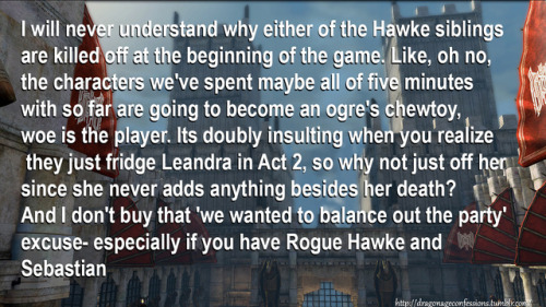 dragonageconfessions:CONFESSION:  I will never understand why either of the Hawke siblings are kille