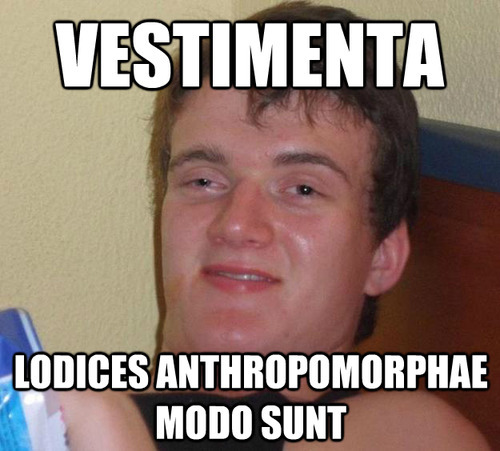 VestimentaLodices anthropomorphae modo suntClothes are justHuman shaped blankets