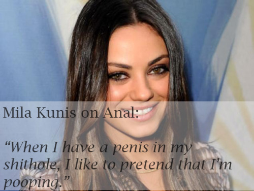 Mila Kunis. Her shithole would be HEAVEN.