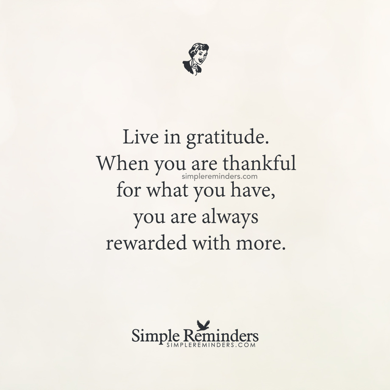 mysimplereminders:  “Live in gratitude. When you are thankful for what you have,