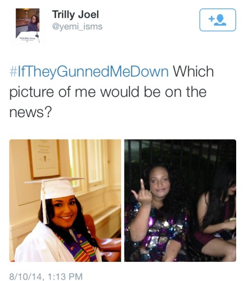 dealinghope: “White *Privilege is not having to create hashtags like #IfTheyGunnedMeDown racis