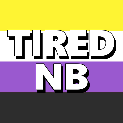 [Image Description - Image Of A Nonbinary Pride Flag With The Text: Tired NB. End Description.]