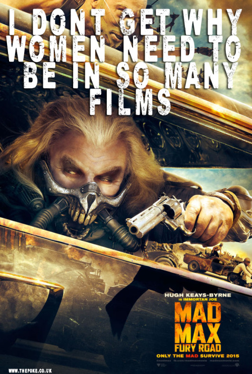 leela-summers: xenadd: Mad Max Posters Improved With Daily Mail CommentsStay away from the feminist 