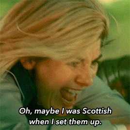 “Oh, maybe I was Scottish when I set them up,” the Doctor realizes.