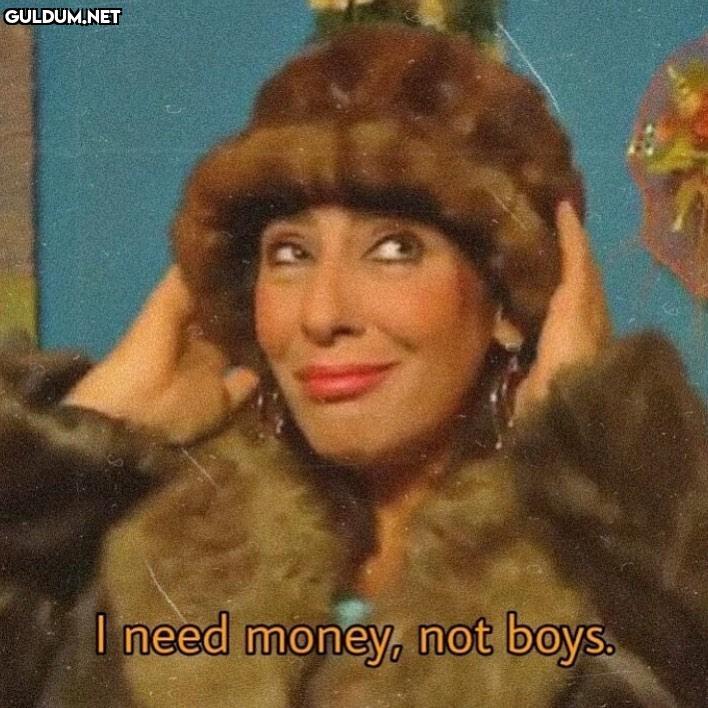I need money, not boys....