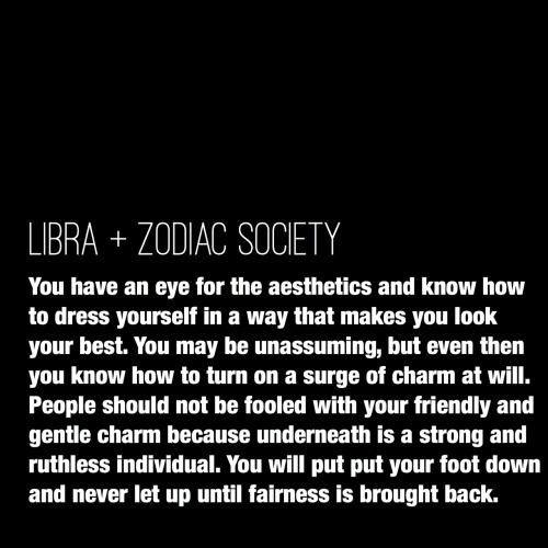 zodiacsociety:  Libra Traits: You have an eye for the aesthetics and know how to dress yourself in a way that makes you look your best. You may be unassuming, but even then you know how to turn on a surge of charm at will. People should not be fooled