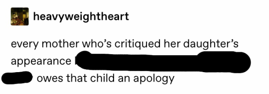 lemonlesb: heavyweightheart: every mother who’s critiqued her daughter’s appearance based on ~what men do or do not like~ owes that child an apology  