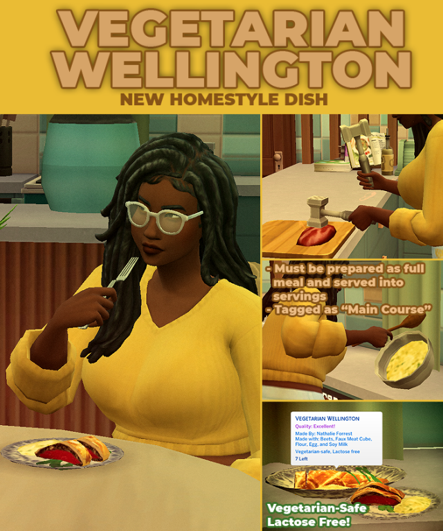 VEGETARIAN WELLINGTON
A CUSTOM HOMESTYLE RECIPEA wellington is a dish made usually with steak (in this case its vegetarian) coated in pâté and wrapped in puff pastry. Its often eaten as a dish for special occasions. This particular version is made with beetroot and faux meat for your vegetarian sims to enjoy.Must be prepared as full wellington, then the sim will serve portionsVegetarian-Safe, Lactose Free!Please don’t re-upload as your own!Optional Lenaid beetroot, SCCO tofu/meat replacement, eggs, flour & lactose free milk ingredients (food can still be cooked without)This food item REQURES the latest version of my food enabler object.DOWNOAD (PATREON EARLY ACCESS)
PUBLIC RELEASE (29.01.2022) #food#sims 4 #my stuff mods  #my stuff all  #my stuff food  #sims 4 mods #sims4mods#Homestyle#homestyle food#lactose free#pastry#beetroot#faux meat