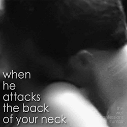 kittenkraze:  the-wet-confessions:  when he attacks the back of your neck   Cloud 9