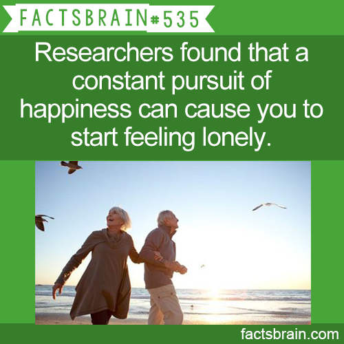 factsbrain:  Researchers found that a constant pursuit of happiness can cause you