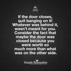 Mysimplereminders:  “If The Door Closes, Quit Banging On It! Whatever Was Behind