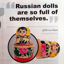 Kentuary:  “Russian Dolls Are So Full Of Themselves.” 