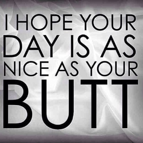 #squat so that your day can be as nice as your #butt - IF NOT - well start today #eatclean #traindir