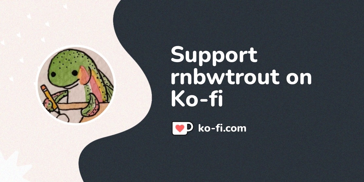 Support rnbwtrout on Ko-fi! ❤️. ko-fi.com/rnbwtrout