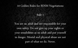 bdsmafterthoughts:  These really are Golden Rules. If you are new,  save them and remember them. If you are experienced,  read them and remind yourself about them.   They all matter.   Mike, England, 