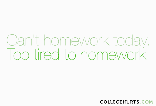 #CollegeHurts #67:  Can&rsquo;t homework today. Too tired to homework.