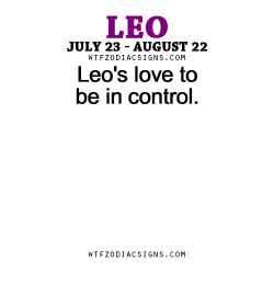 wtfzodiacsigns:  Leo’s love to be in control.   - WTF Zodiac Signs Daily Horoscope!  