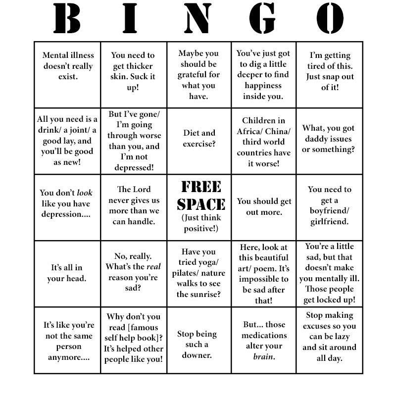 stufftheysaytodepressedpeople:
“ Mental Illness bingo
”
My freaking life.