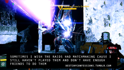 Destinyconfessions:  “Sometimes I Wish The Raids Had Matchmaking Cause I Still