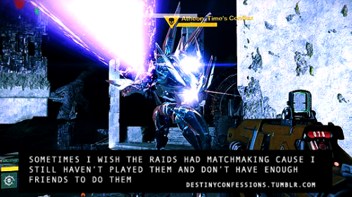 destinyconfessions:  “Sometimes I wish the raids had matchmaking cause I still haven’t played them and don’t have enough friends to do them”DESTINY confessionsImage credit: [x]