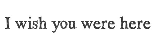 gelliexwelly:  or i wish i were there w/ you