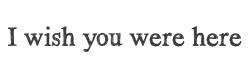 gelliexwelly:  or i wish i were there w/ you