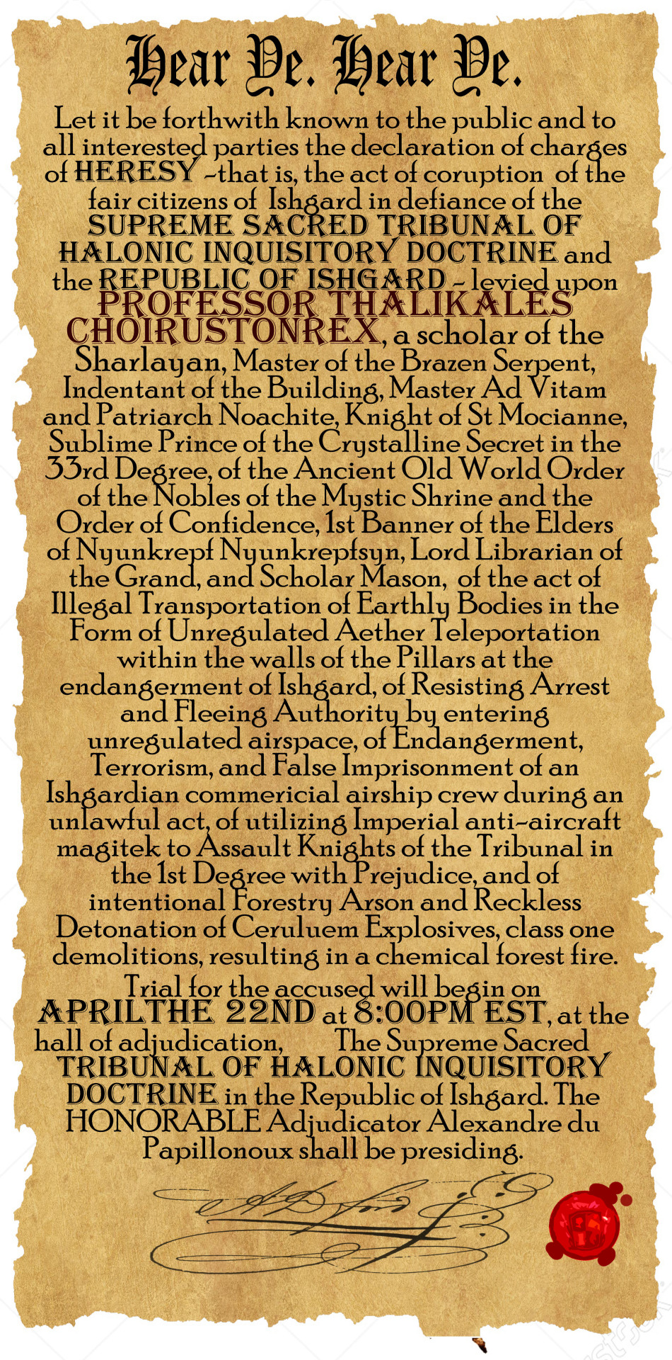 [Balmung] The Trial of Professor Thaliakles Choirustonrex
April 22nd @ 8:00pm EST
The Supreme Sacred Tribunal of Halonic Inquisitory Doctrine, IshgardLet it be forthwith known to the public and to all interested parties the declaration of charges of...