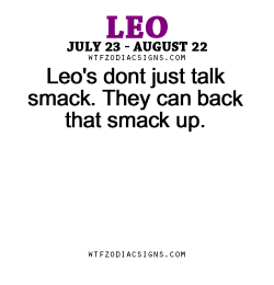 wtfzodiacsigns:  Leo’s dont just talk smack. They can back that smack up. - WTF Zodiac Signs Daily Horoscope!  