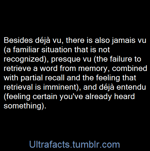 ultrafacts:Déjà vu, from French, literally “already seen”, is the phenomenon