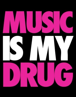 trill-giggles:  Music Is My Drug