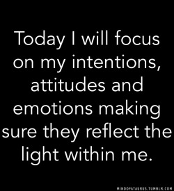 mindofataurus:  2014 is the year of affirmation. Take the time to affirm the aspects of your life you want to attract, develop or transform. Today I will focus on my intentions, attitudes and emotions making sure they reflect the light within me. More