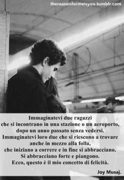 thereasonformeisyou:  &ldquo;Immaginatevi due ragazzi che si incontrano in una stazione o un aeroporto, dopo un anno passato senza vedersi. Immaginatevi loro due che si riescono a trovare anche in mezzo alla folla, che iniziano a correre e in fine