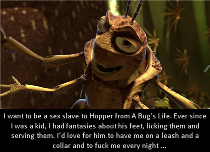 dirtydisneyconfessions:I want to be a sex slave to Hopper from A Bug’s Life. Ever