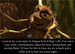 Dirtydisneyconfessions:i Want To Be A Sex Slave To Hopper From A Bug’s Life. Ever