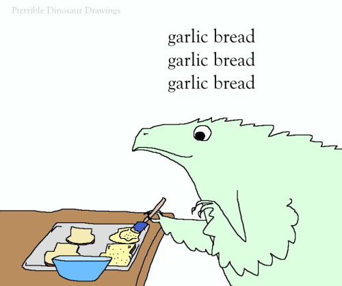 antique-scarecrow:shittydinosaurdrawings:garlic bread. the calmness that permeates over me every tim