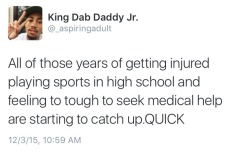 be-blackstar:  play-the-game:  To all the guys out there, especially in high school that play sports. It doesn’t matter if you’re on a team or not. My back hurts so much and I’m sure my constant headaches I have are related to me ignoring injuries