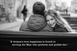 tedandgracie:  “A woman’s true happiness is found in serving the Man who protects and guides her.”