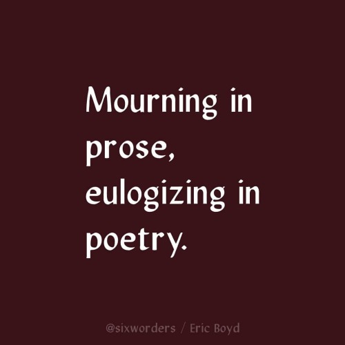 7/15/21 Mourning in prose, eulogizing in poetry.