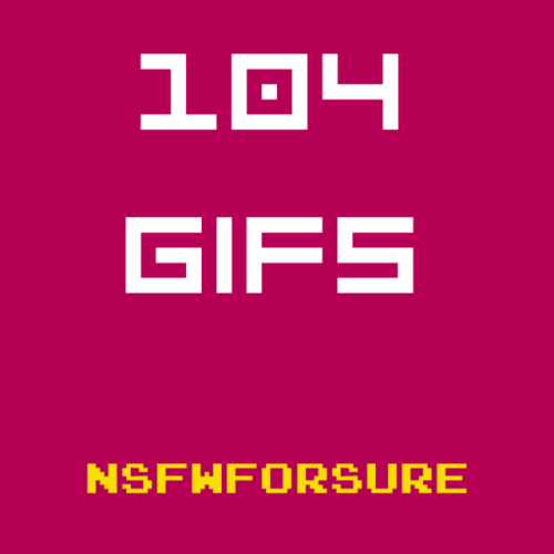 nsfwforsure:Download 104 GIFS!