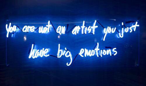 karlrincon:  “you are not an artist you just have big emotions” 
