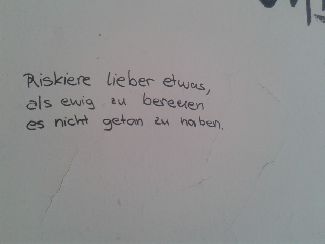  &ldquo;Riskiere lieber etwas, als ewig zu bereuen es nicht getan zu haben.&rdquo;
